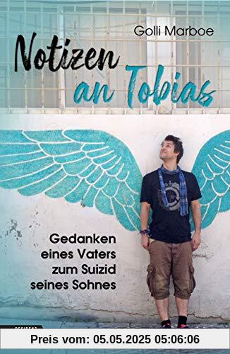 Notizen an Tobias: Gedanken eines Vaters zum Suizid seines Sohnes