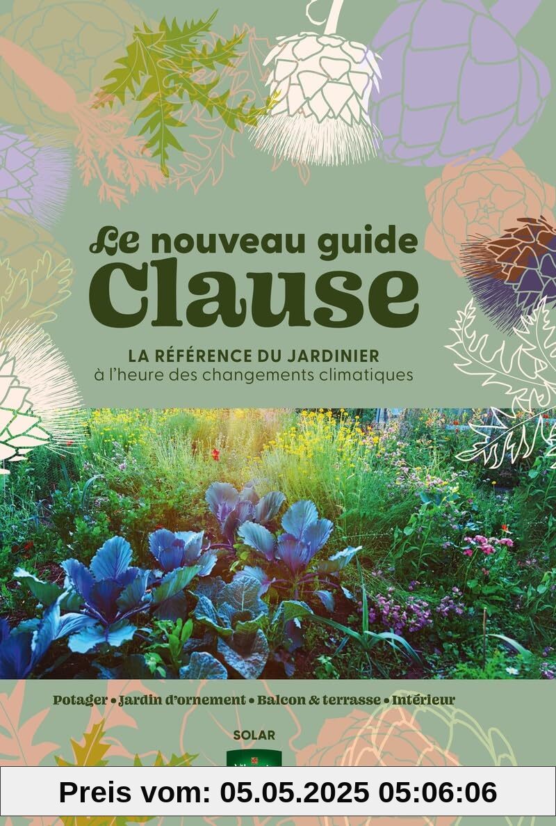 Nouveau guide Clause - 39è édition: La référence du jardinier à l'heure du changement climatique. Potager ; Jardin d'ornement ; Balcon & terasse ; Intérieur Nouveau guide Clause - 39è édition: La référence du jardinier à l'heure du changement climatique. Potager ; Jardin d'ornement ; Balcon & terasse ; Intérieur