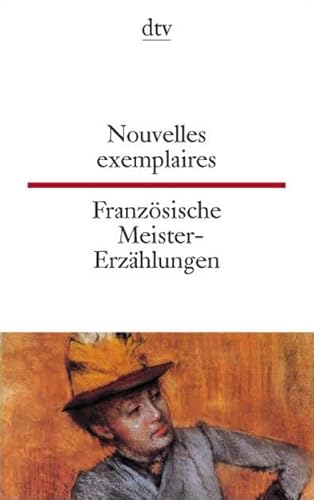 Nouvelles exemplaires Französische Meister-Erzählungen: Französ.-Dtsch. Von Balzac, Daudet, Anatole France u. a. Hrsg. u. übertr. v. Marlies Bek u. a. Neuübersetzung (dtv zweisprachig)