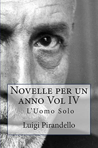 Novelle per un anno Vol IV L'Uomo Solo: L'UOMO SOLO, LA CASSA RIPOSTA, IL TRENO HA FISCHIATO, ... Novelle per un anno Vol IV L'Uomo Solo: L'UOMO SOLO, LA CASSA RIPOSTA, IL TRENO HA FISCHIATO, ...