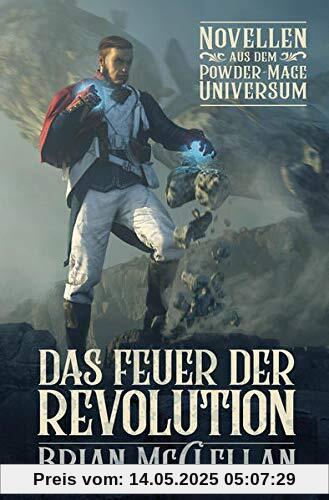Novellen aus dem Powder-Mage-Universum: Das Feuer der Revolution (Die Powder-Mage-Chroniken)