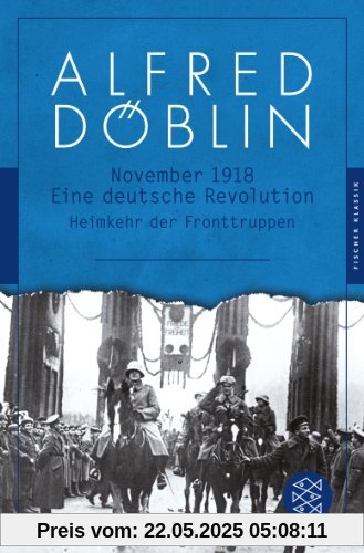 November 1918: Eine deutsche Revolution Erzählwerk in drei Teilen. Zweiter Teil, Zweiter Band: Heimkehr der Fronttruppen (Fischer Klassik)