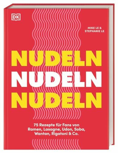 Nudeln Nudeln Nudeln: 75 Rezepte für Fans von Ramen, Lasagne, Udon, Soba, Wantan, Rigatoni & C...