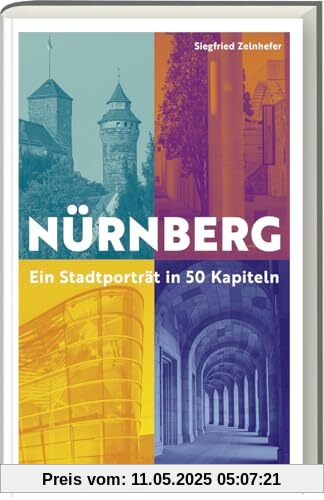 Nürnberg - Ein Stadtporträt in 50 Kapiteln. Entdecke die Gegenwart und die Geschichte der Stadt. Ein Gegenwartsbuch - mit Geschichte.