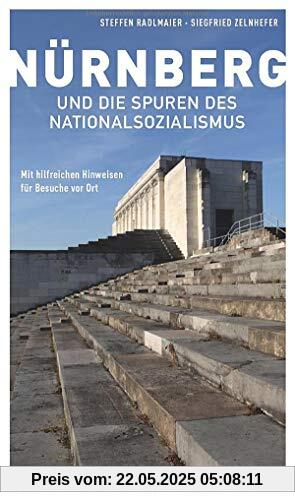 Nürnberg und die Spuren des Nationalsozialismus - Mit hilfreichen Hinweisen für Besuche vor Ort