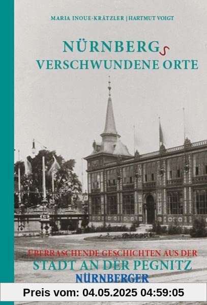 Nürnbergs Verschwundene Orte: Überraschende Geschichten aus der Stadt an der Pegnitz