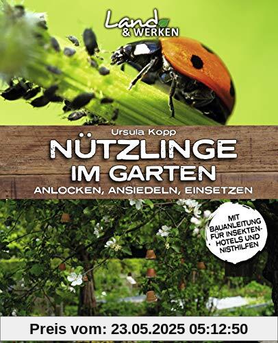 Nützlinge im Garten – anlocken, ansiedeln, einsetzen: mit Bauanleitung für ein Insektenhotel (Land & Werken)