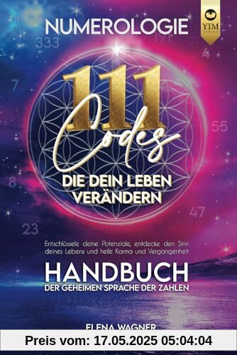 Numerologie: 111 Codes, die dein Leben verändern. Handbuch der geheimen Sprache der Zahlen. Entschlüssle deine Potenziale, entdecke den Sinn deines Lebens und heile Karma und Vergangenheit.