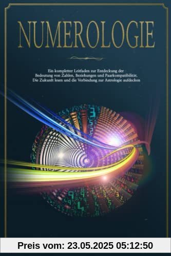Numerologie: Ein kompletter Leitfaden zur Entdeckung der Bedeutung von Zahlen, Beziehungen und Paarkompatibilität. Die Zukunft lesen und die Verbindung zur Astrologie aufdecken