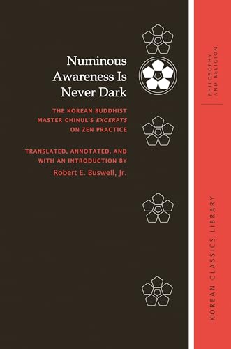 Numinous Awareness Is Never Dark: The Korean Buddhist Master Chinul's Excerpts on Zen Practice (Korean Classics Library: Philosophy and Religion)