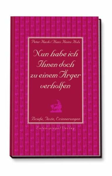 Nun habe ich Ihnen doch zu einem Ärger verholfen: Briefe, Texte, Erinnerungen Nun habe ich Ihnen doch zu einem Ärger verholfen: Briefe, Texte, Erinnerungen