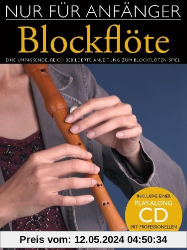 Nur Für Anfänger: Blockflöte. Eine umfassende, reich bebilderte Anleitung zum Blockflötenspiel. Inklusive einer Play-Along CD mit professionellen ... bebilderte Anleitung zum Blockflötenspiel