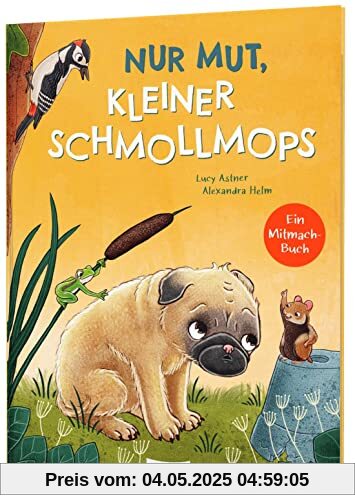 Nur Mut, kleiner Schmollmops: Liebevolles Mitmach-Buch über Mut & Selbstvertrauen