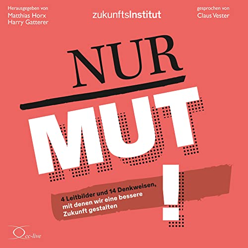 Nur Mut!: 4 Leitbilder und 14 Denkweisen, mit denen wir eine bessere Zukunft gestalten (Politik & Gesellschaft) von Cc-Live