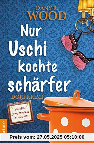 Nur Uschi kochte schärfer: Dorfkrimi (Familie Jupp Backes ermittelt 2) (Familie Jupp Backes ermittelt / Dorfkrimi)