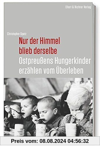 Nur der Himmel blieb derselbe: Ostpreußens Hungerkinder erzählen vom Überleben