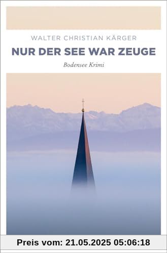 Nur der See war Zeuge: Bodensee Krimi (Max Madlener)