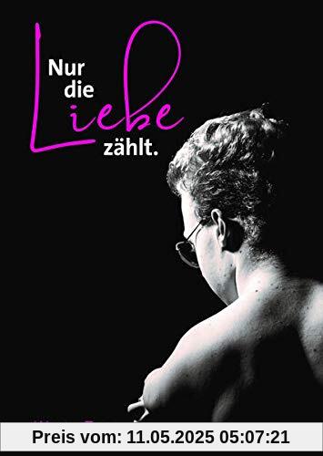 Nur die Liebe zählt.: Wenn dich das Leben zeichnet, macht Liebe ein Kunstwerk daraus Nur die Liebe zählt.: Wenn dich das Leben zeichnet, macht Liebe ein Kunstwerk daraus