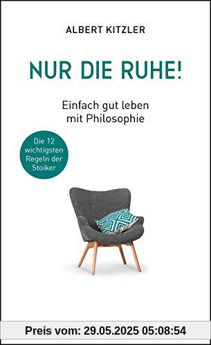 Nur die Ruhe!: Einfach gut leben mit Philosophie