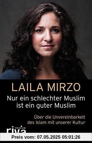 Nur ein schlechter Muslim ist ein guter Muslim: Über die Unvereinbarkeit des Islam mit unserer Kultur (riva PREMIUM)