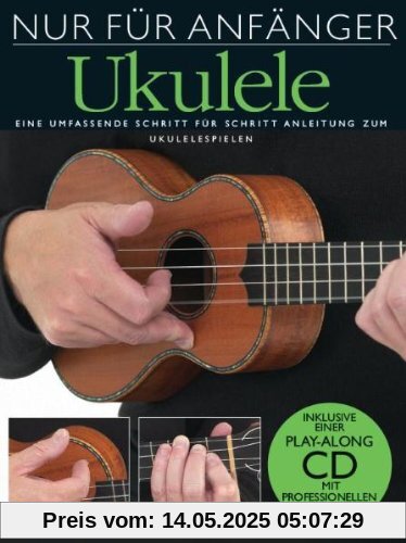 Nur für Anfänger Ukulele. Eine umfassende Schritt für Schritt Anleitung zum Ukulelespielen. Inklusive einer Play-Along CD mit professionellen Playbacks Nur für Anfänger Ukulele. Eine umfassende Schritt für Schritt Anleitung zum Ukulelespielen. Inklusive einer Play-Along CD mit professionellen Playbacks