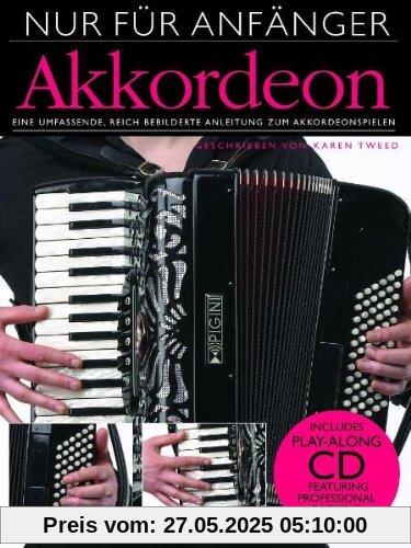 Nur für Anfänger: Akkordeon. Eine umfassende, reich bebilderte Anleitung zum Akkordeonspielen. Inklusive einer Play-Along CD mit professionellen Begleit-Tracks Nur für Anfänger: Akkordeon. Eine umfassende, reich bebilderte Anleitung zum Akkordeonspielen. Inklusive einer Play-Along CD mit professionellen Begleit-Tracks