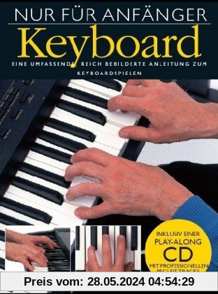 Nur für Anfänger: Keyboard. Eine umfassende, reich bebilderte Anleitung zum Keyboardspielen. Inklusive einer Play-Along CD mit professionellen Begleittracks