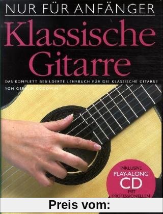 Nur für Anfänger: Klassische Gitarre. Das komplett bebilderte Lehrbuch für die klassische Gitarre. Inklusive Play-Along CD mit professionellen Playbacks