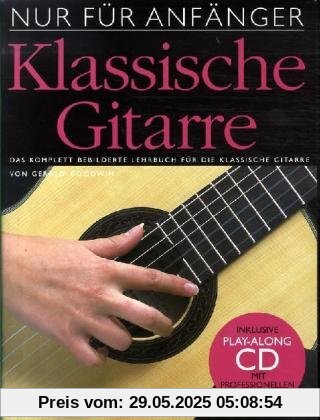 Nur für Anfänger: Klassische Gitarre. Das komplett bebilderte Lehrbuch für die klassische Gitarre. Inklusive Play-Along CD mit professionellen Playbacks