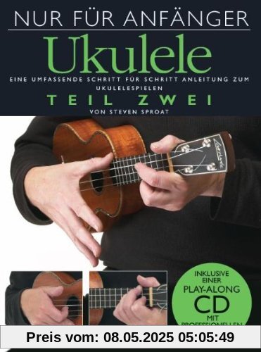 Nur für Anfänger: Ukulele 2. Eine umfassende Schritt für Schritt Anleitung zum Ukulelespielen. Inklusive einer Play-Along CD mit professionellen Playbacks Nur für Anfänger: Ukulele 2. Eine umfassende Schritt für Schritt Anleitung zum Ukulelespielen. Inklusive einer Play-Along CD mit professionellen Playbacks