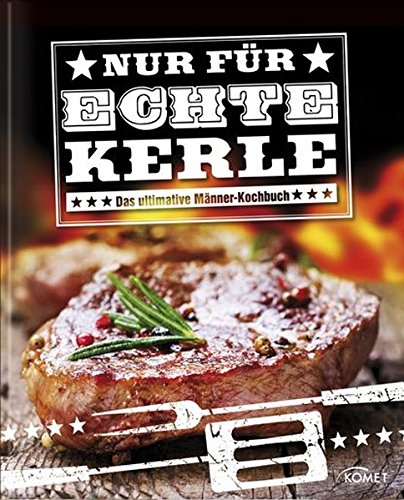 Nur für echte Kerle: Das ultimative Männer-Kochbuch von Komet