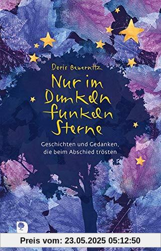 Nur im Dunkeln funkeln Sterne: Geschichten und Gedanken, die beim Abschied trösten (Edition Eschbach)