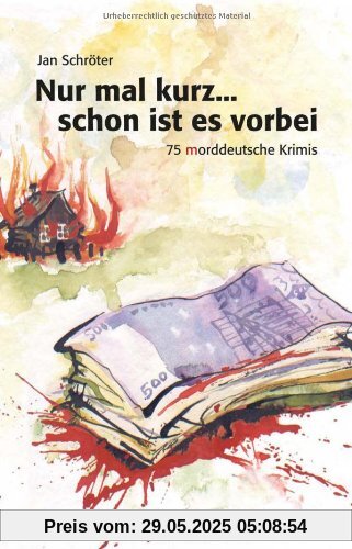 Nur mal kurz... schon ist es vorbei. 75 morddeutsche Krimis Nur mal kurz... schon ist es vorbei. 75 morddeutsche Krimis