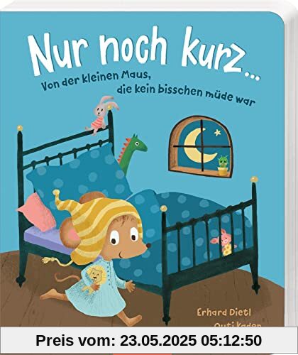 Nur noch kurz ...: Von der kleinen Maus, die kein bisschen müde war Nur noch kurz ...: Von der kleinen Maus, die kein bisschen müde war