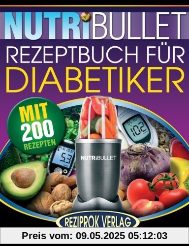 Nutribullet Rezeptbuch fur Diabetiker: 200 köstliche, optimal-nahrhafte, Ultra-Low-Carb NutriBullet Smoothie Rezepte für Diabetiker Nutribullet Rezeptbuch fur Diabetiker: 200 köstliche, optimal-nahrhafte, Ultra-Low-Carb NutriBullet Smoothie Rezepte für Diabetiker