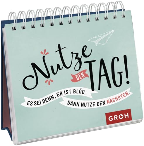 Nutze den Tag! Es sei denn, er ist blöd, dann nutze den nächsten: Aufstellbuch (Geschenke für Kolleg*innen) Nutze den Tag! Es sei denn, er ist blöd, dann nutze den nächsten: Aufstellbuch (Geschenke für Kolleg*innen)