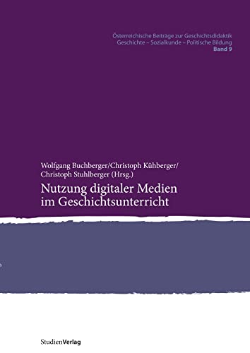 Nutzung digitaler Medien im Geschichtsunterricht (Österreichische Beiträge zur Geschichtsdidaktik. Geschichte - Sozialkunde - Politische Bildung)