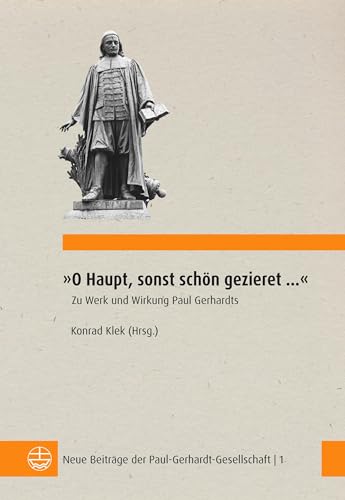 »O Haupt, sonst schön gezieret …«: Zu Werk und Wirkung Paul Gerhardts (Neue Beiträge der Paul-Gerhardt-Gesellschaft)