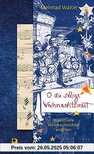 O du selige Weihnachtszeit: Was unsere Weihnachtslieder erzählen (Präsente Premium)