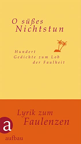 O süßes Nichtstun: Hundert Gedichte zum Lob der Faulheit von Aufbau-Verlag