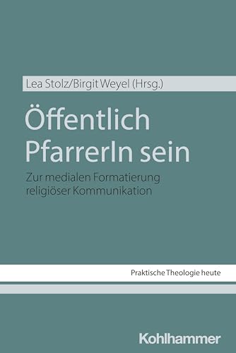 Öffentlich PfarrerIn sein: Zur medialen Formatierung religiöser Kommunikation (Praktische Theologie heute, 206, Band 206) von W. Kohlhammer GmbH