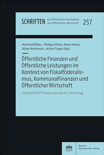 Öffentliche Finanzen und Öffentliche Leistungen im Kontext von Fiskalföderalismus, Kommunalfinanzen und Öffentlicher Wirtschaft: Festschrift für ... Verwaltung und öffentlichen Wirtschaft) von Berliner Wissenschafts-Verlag