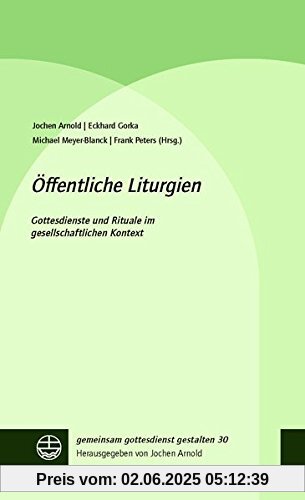Öffentliche Liturgien: Gottesdienste und Rituale im gesellschaftlichen Kontext (gemeinsam gottesdienst gestalten (ggg))