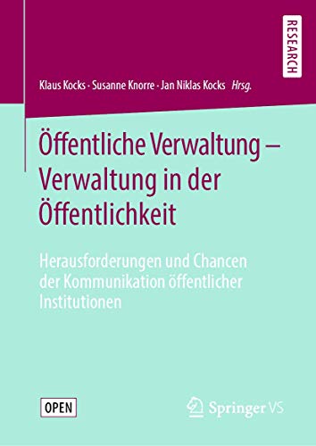 Öffentliche Verwaltung – Verwaltung in der Öffentlichkeit: Herausforderungen und Chancen der Kommunikation öffentlicher Institutionen Öffentliche Verwaltung – Verwaltung in der Öffentlichkeit: Herausforderungen und Chancen der Kommunikation öffentlicher Institutionen