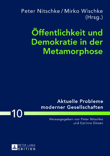 Öffentlichkeit und Demokratie in der Metamorphose (Aktuelle Probleme moderner Gesellschaften / Contemporary Problems of Modern Societies, Band 10)