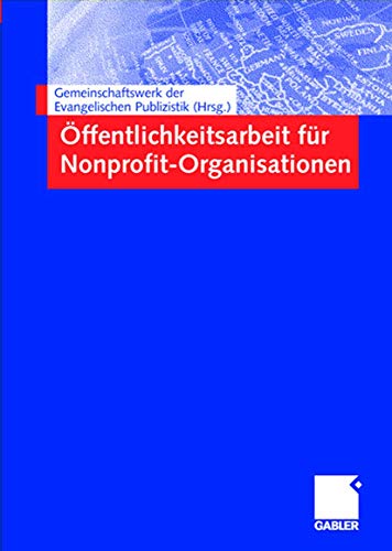 Öffentlichkeitsarbeit für Nonprofit-Organisationen: Hrsg.: Gemeinschaftswerk der Evangelischen Publizistik (GEP) von Gabler Verlag