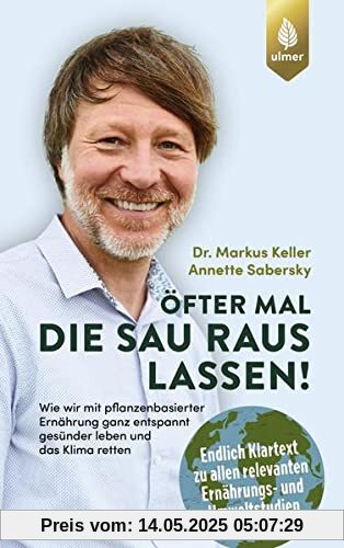 Öfter mal die Sau rauslassen: Wie wir mit pflanzenbasierter Ernährung ganz entspannt gesünder leben und das Klima retten. Endlich Klartext zu allen ... einem Vorwort von Prof. Dr. Andreas Michalsen