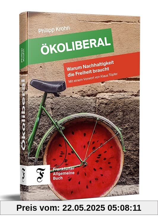 Ökoliberal: Warum Nachhaltigkeit die Freiheit braucht Ökoliberal: Warum Nachhaltigkeit die Freiheit braucht