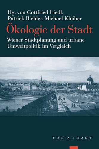 Ökologie der Stadt: Wiener Stadtplanung und urbane Umweltpolitik im Vergleich Ökologie der Stadt: Wiener Stadtplanung und urbane Umweltpolitik im Vergleich von Turia + Kant, Verlag