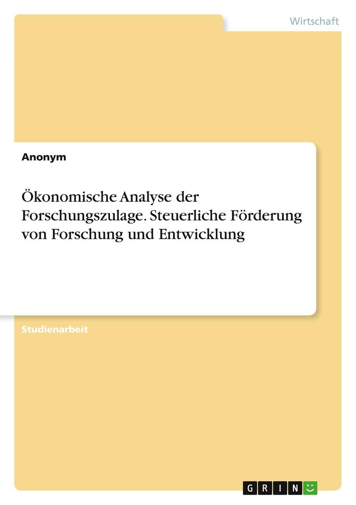 Ökonomische Analyse der Forschungszulage. Steuerliche Förderung von Forschung und Entwicklung von GRIN Verlag